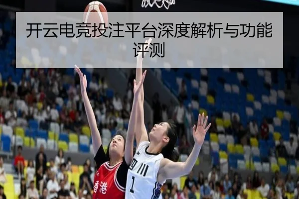 开云电竞投注平台深度解析与功能评测