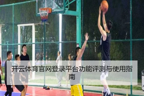 开云体育官网登录平台功能评测与使用指南