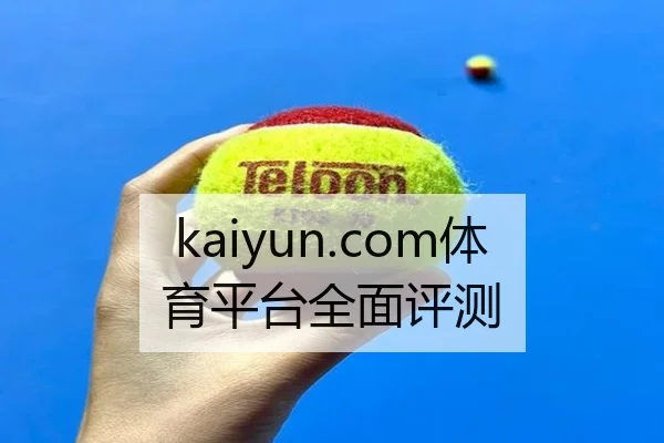 kaiyun.com体育平台全面评测